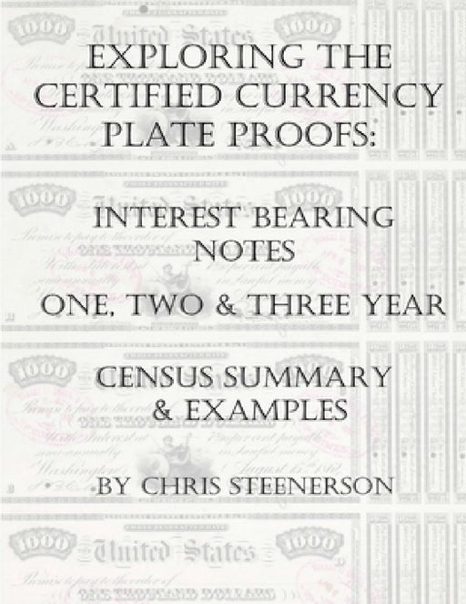 Exploring the Certified Currency Plate Proofs - Interest Bearing Notes by Chris Steenerson