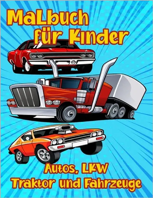 Malbuch für Kinder Autos LKW Traktor und Fahrzeug: Das ultimative Malbuch für Luxusautos, SuperCars, Monster Trucks, Fahrräder, Flugzeuge, Boote und b by Design, Ultimatives
