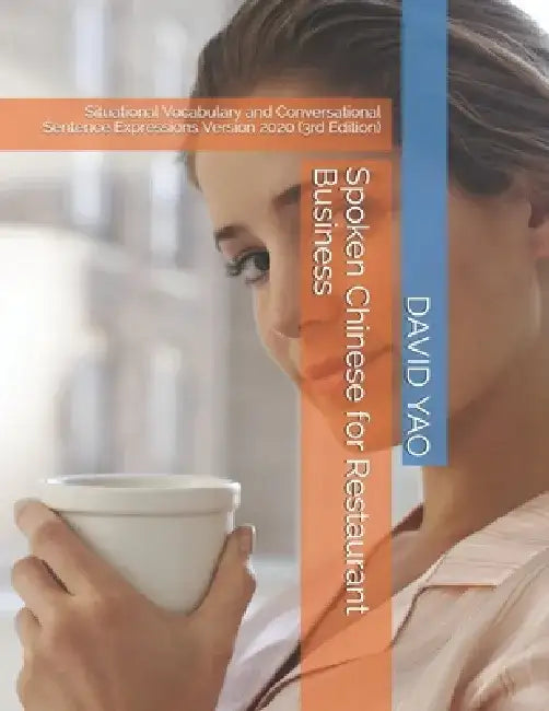 Spoken Chinese for Restaurant Business: Situational Vocabulary and Conversational Sentence Expressions Version 2020 (3rd Edition) by David Yao