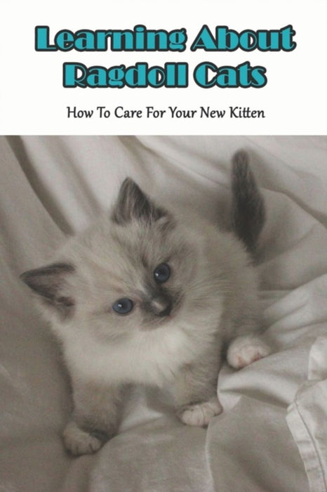 Learning About Ragdoll Cats_ How To Care For Your New Kitten: Ragdoll Cats Book by Balcitis, Cassy