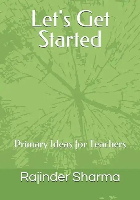 Let's Get Started: Primary Ideas for Teachers by Rajinder Kumar Sharma