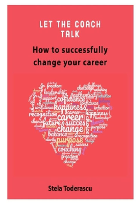 Let the coach talk: How to successfully change your career by Stela Toderascu