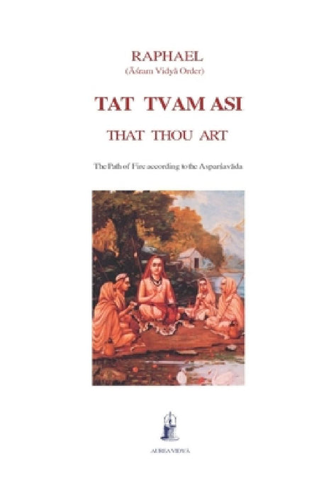 Tat tvam asi: That thou art - The Path of Fire According to the Asparśavāda by Raphae Āśram Vidyā Order