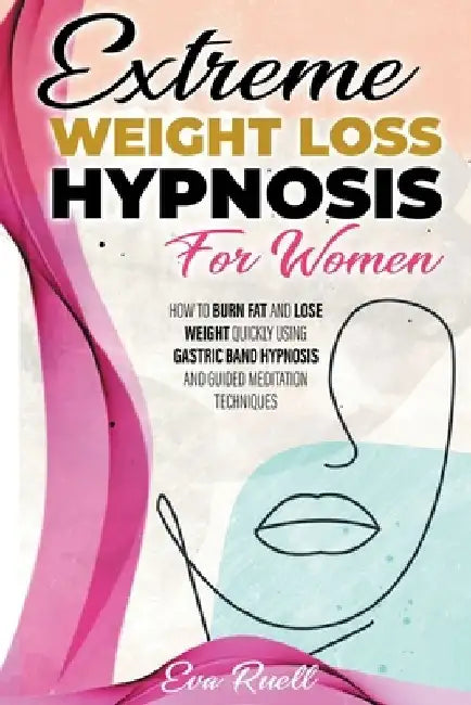 Extreme Weight Loss Hypnosis For Women: How to burn fat and quickly lose weight using gastric band hypnosis and guided meditation techniques by Eva Ruell
