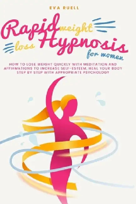 Rapid weight loss hypnosis for women: How to lose weight quickly with meditation and affirmations to increase self-esteem, heal your body step by step by Eva Ruell