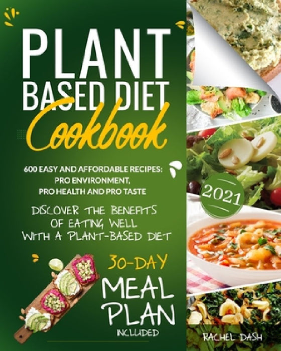 Plant-Based Diet Cookbook: Discover the Benefits of Eating Well with a Plant-Based diet. 600 Easy and Affordable Recipes: Pro Environment, Pro He by Rachel Dash