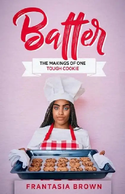 Batter: The Makings of One Tough Cookie by Frantasia Brown