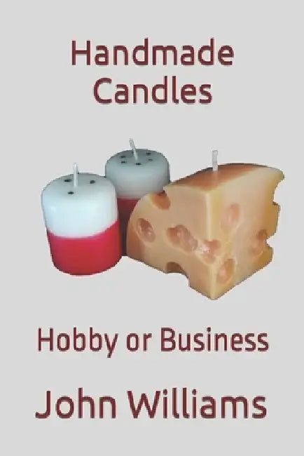 Handmade Candles: Hobby or Business by John Williams