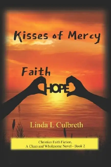 Kisses of Mercy: Christian Faith Fiction, A Clean and Wholesome Novel - Book 2 by Linda L. Culbreth