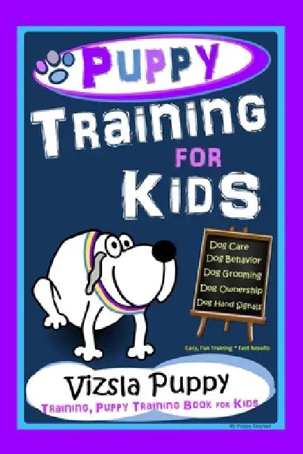 Puppy Training for Kids, Dog Care, Dog Behavior, Dog Grooming, Dog Ownership, Dog Hand Signals, Easy, Fun Training * Fast Results, Vizsla Puppy Traini by Poppy Trayner