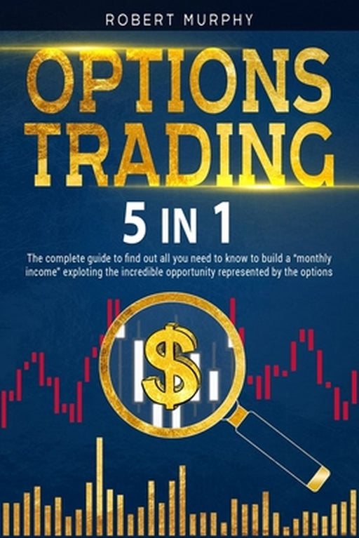 Options Trading [5 in 1]: The complete guide to find out all you need to know to build a monthly i by Murphy, Robert