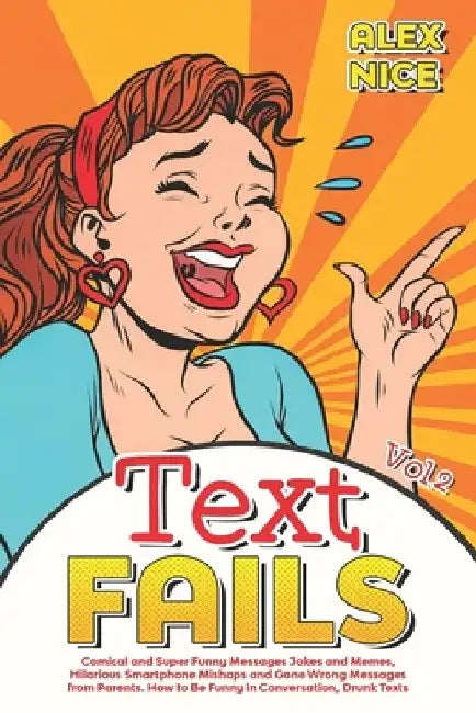 Text Fails: Comical and Super Funny Messages Jokes and Memes, Hilarious Smartphone Mishaps and Gone Wrong Messages from Parents. H by Alex Nice