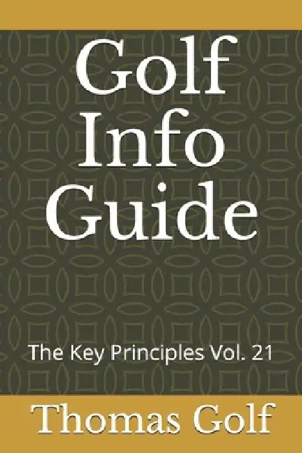 Golf Info Guide: The Key Principles Vol. 21 by Thomas Golf