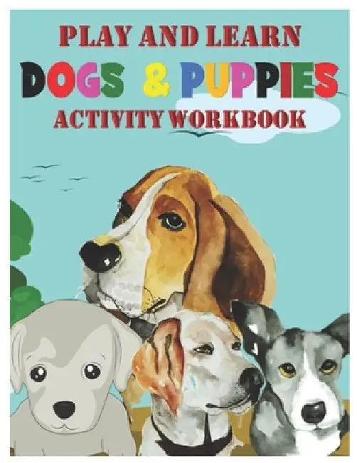 Play and Learn Dogs and Puppies Activity Workbook: Coloring, Mazes, Dot-To-Dot, and Word Search Interactive Book for KIDS, Toddlers, Preschoolers and by Marry Marvel