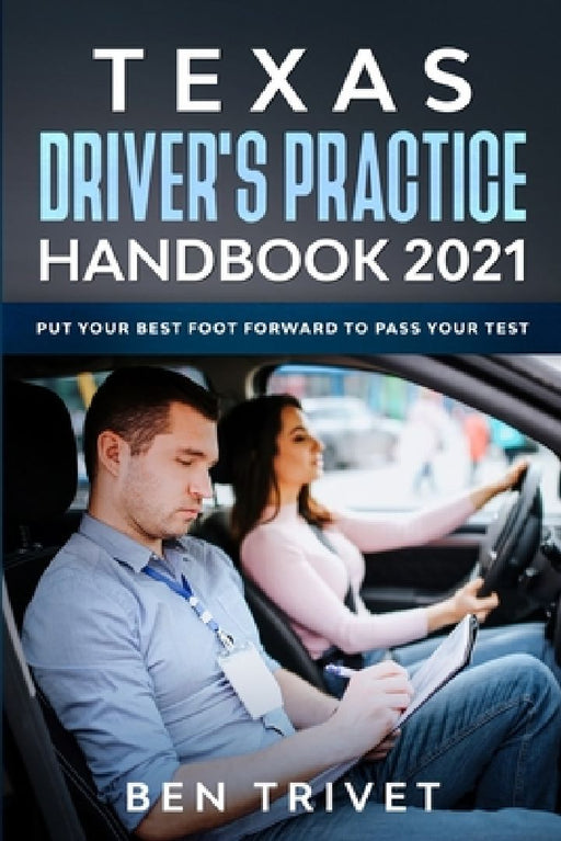 Texas Driver's Practice Handbook 2021 Put Your Best Foot Forward To Pass Your Test by Ben Trivet