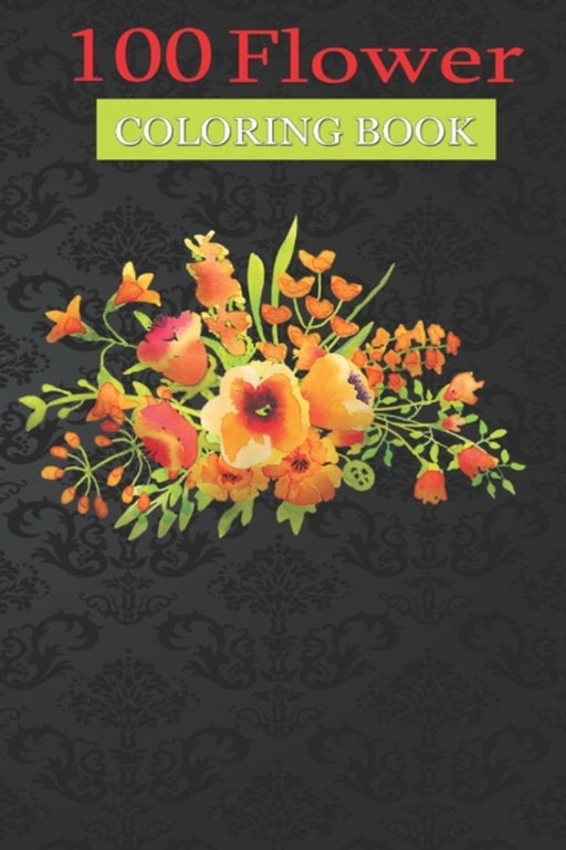 100 Flower Coloring Book: Flowers On It Orange Watercolors Coloring Book with Bouquets, Wreaths, Sw by Spring, Scott