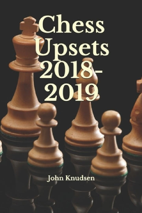 Chess Upsets 2018-2019 by John C. Knudsen