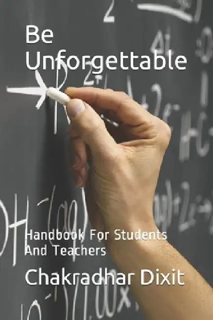 Be Unforgettable: Handbook For Students And Teachers by Chakradhar Krishnadutt Dixit