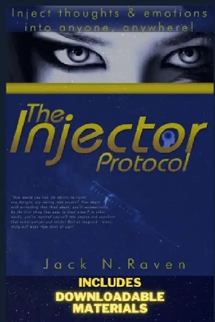 The Injector Protocol: Inject Thoughts and Emotion Into Anyone, Anywhere! by Jack N. Raven