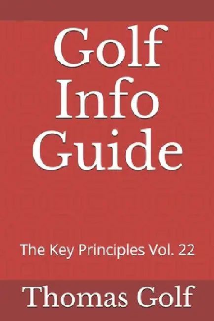Golf Info Guide: The Key Principles Vol. 22 by Thomas Golf