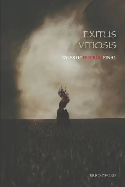 Exitus Vitiosis: Tales of Horror Final by Staci Valle