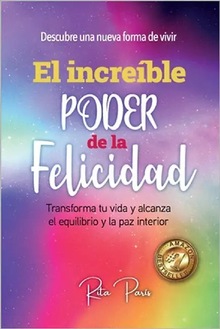 El Increíble Poder de la Felicidad: Transforma Tu Vida Y Alcanza El Equilibrio Y La Paz Interior by París, Rita