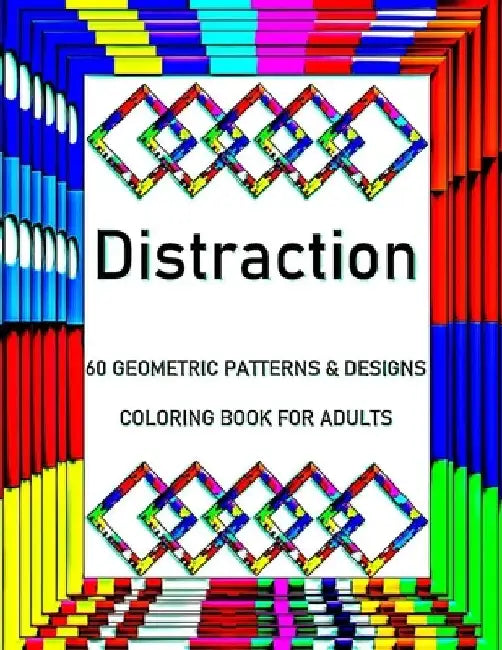 Distraction: 60 Geometric Patterns & Designs, Coloring Book for Adults, Relaxation Coloring Lovers (Adult Coloring Books) by Poly