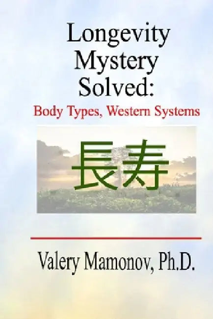 Longevity Mystery Solved: : Body Types, Western Systems by Valery Mamonov
