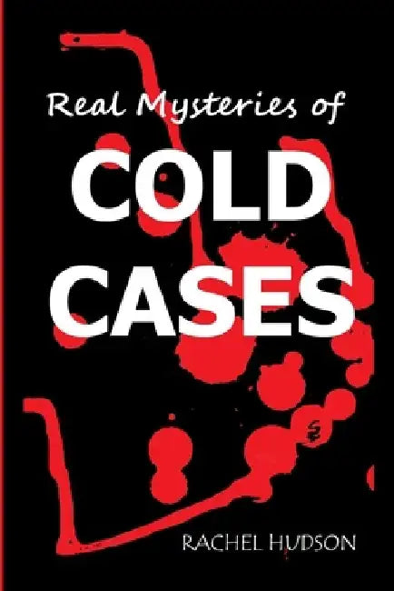 Real Mysteries of Cold Cases: Strangest Unsolved Mysteries by Rachel Hudson