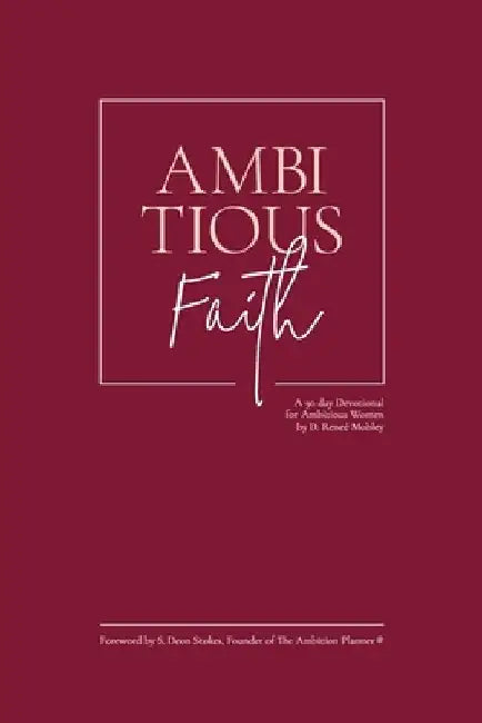 Ambitious Faith: A 90 day Devotional for Ambitious Women by D. Renee Mobley