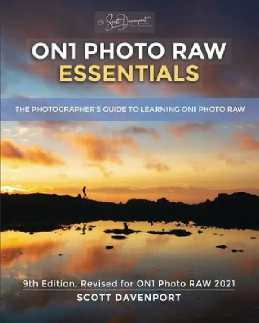 ON1 Photo RAW Essentials (2021): The Photographer's Guide To Learning ON1 Photo RAW by Scott Davenport