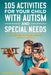 105 Activities for Your Child With Autism and Special Needs: Enable them to Thrive Interact D: Author by Jules, Susan