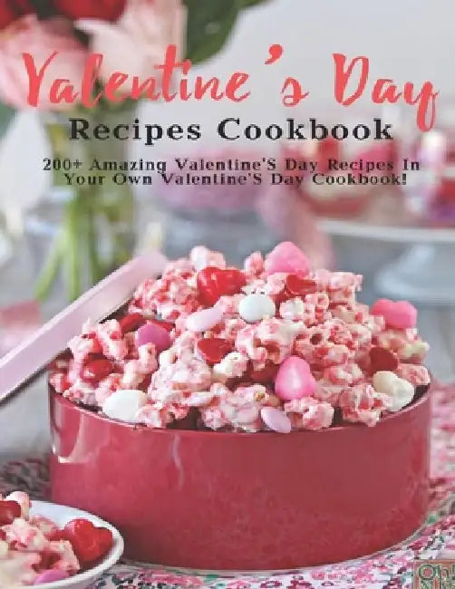 Valentine's Day Recipes Cookbook: 200+ Amazing Valentine'S Day Recipes In Your Own Valentine'S Day Cookbook by Andy Sutton