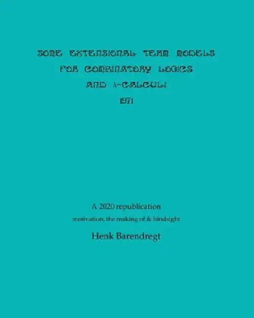 Some Extensional Term Models for Combinatory Logics and Lambda Calculi 1971 by Henk Barendregt