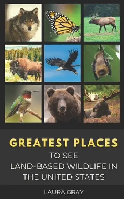 Greatest Places to See Land-Based Wildlife in the United States: Bats, Bears, Bison, California Condor, Eagle, Elk, Humming Bird, Monarch Butterfly, M by Czyk Publishing