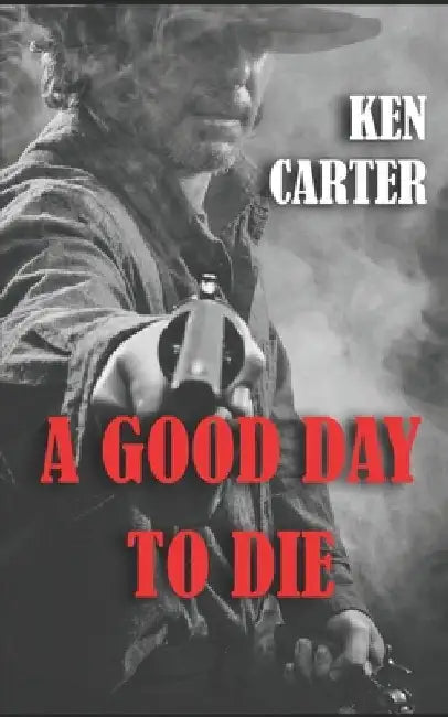 A Good Day to Die: Book Two of The High Plains Avenger Western Series by Ken Carter