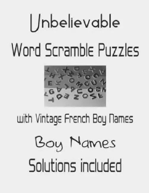 Unbelievable Word Scramble Puzzles with Vintage French Boy Names - Solutions included: Have a Blast! by Depace'