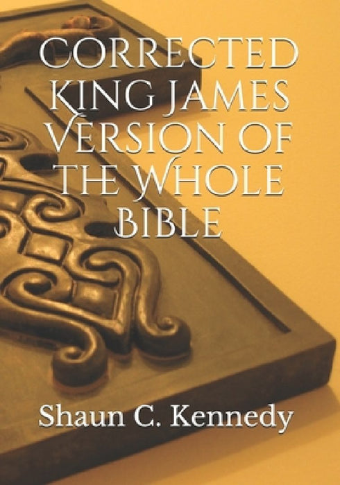 Corrected King James Version of the Whole Bible by Shaun C. Kennedy