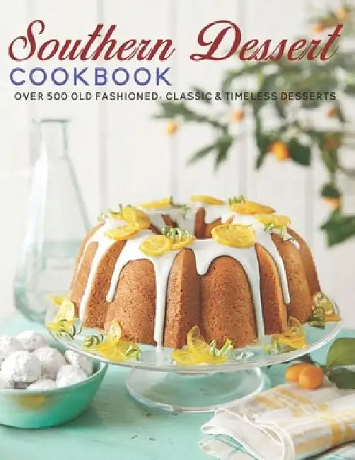 Southern Dessert Cookbook: Over 500 old Fashioned, Classic & Timeless Desserts by Andy Sutton