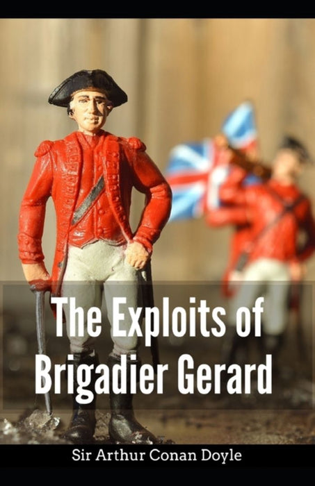 The Exploits of Brigadier Gerard: Arthur Conan Doyle (Fiction, Historical War Novel, Classic) Annot by Doyle, Arthur Conan