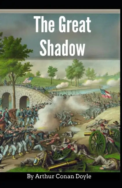 The Great Shadow: Arthur Conan Doyle (Fiction, Historical, Classical Novel) Annotated by Doyle, Arthur Conan