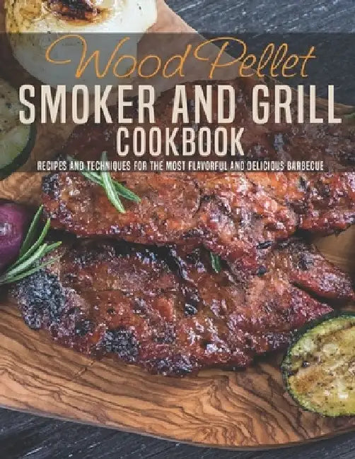 Wood Pellet Smoker and Grill Cookbook: Recipes and Techniques For The Most Flavorful and Delicious Barbecue by Andy Sutton