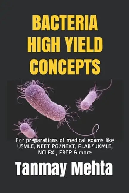 Bacteria High Yield Concepts: For preparations of medical exams like USMLE, NEET PG, PLAB, NCLEX & more by Tanmay Mehta