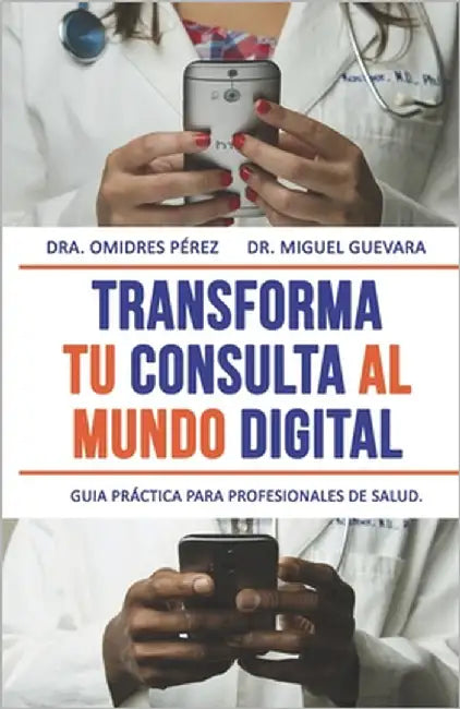 Transforma tu consulta al mundo digital: Guía práctica de Telemedicina para profesionales de salud by Guevara, Miguel