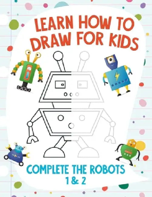 Learn How to Draw for Kids - Complete the Robots 1 & 2 by Nick Snels