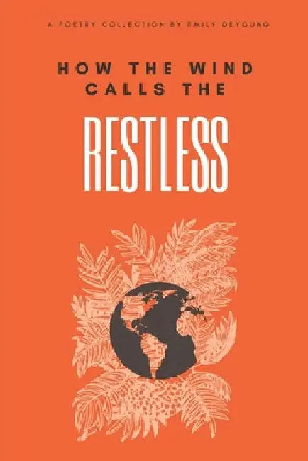 How The Wind Calls The Restless by Emily Marie DeYoung