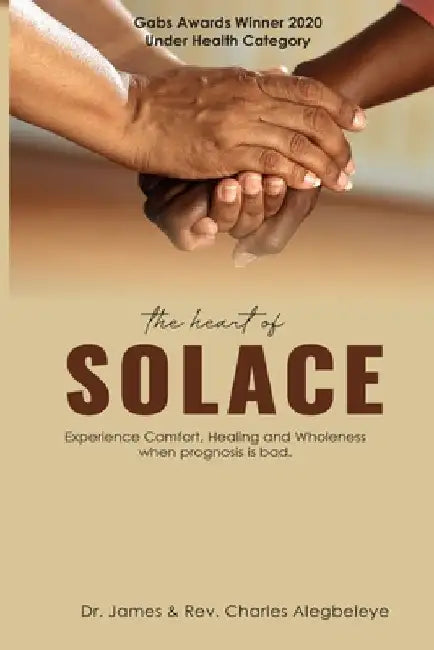 The Heart of Solace: Experience Healing and Wholeness Even When the Doctors have Done their Best by Charles Alegbeleye