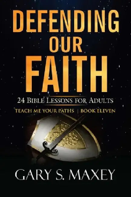 Defending Our Faith: Teach Me Your Paths Book Eleven by Gary S. Maxey