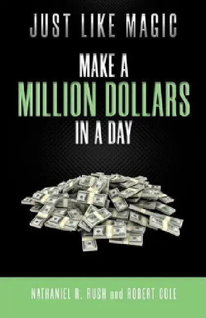 Just Like Magic: Make A Million Dollars In A Day by Robert Cole