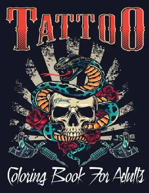 Tattoo Coloring Book For Adults: Over 110 Coloring Pages For Adult Relaxation With Beautiful Modern Tattoo Designs Such As Sugar Skulls, Hearts, Roses by Tattoo Book